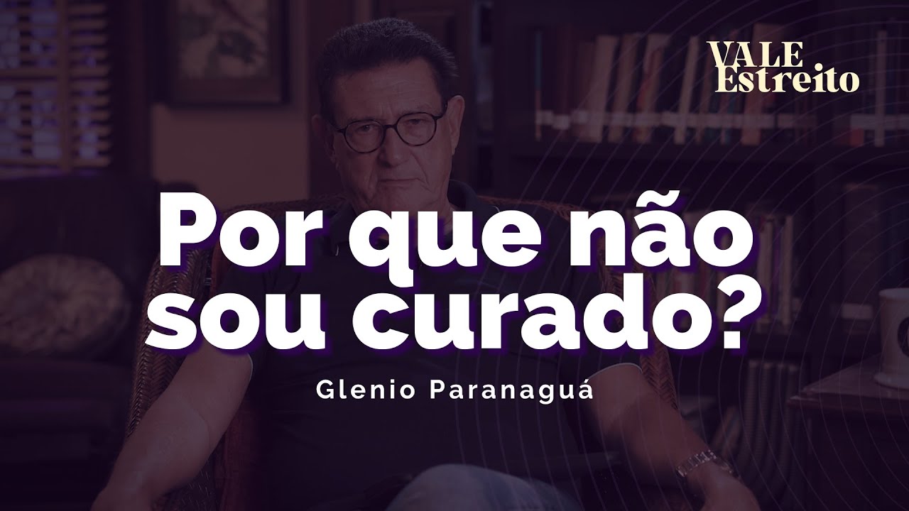 DEUS CURA TODAS AS ENFERMIDADES? POR QUE NÃO SOU CURADO? | Glenio Paranaguá | Vale Estreito