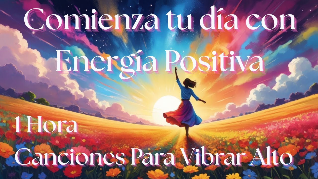 Comienza tu día con Energía Positiva | Canciones para Fluir y Vibrar Alto