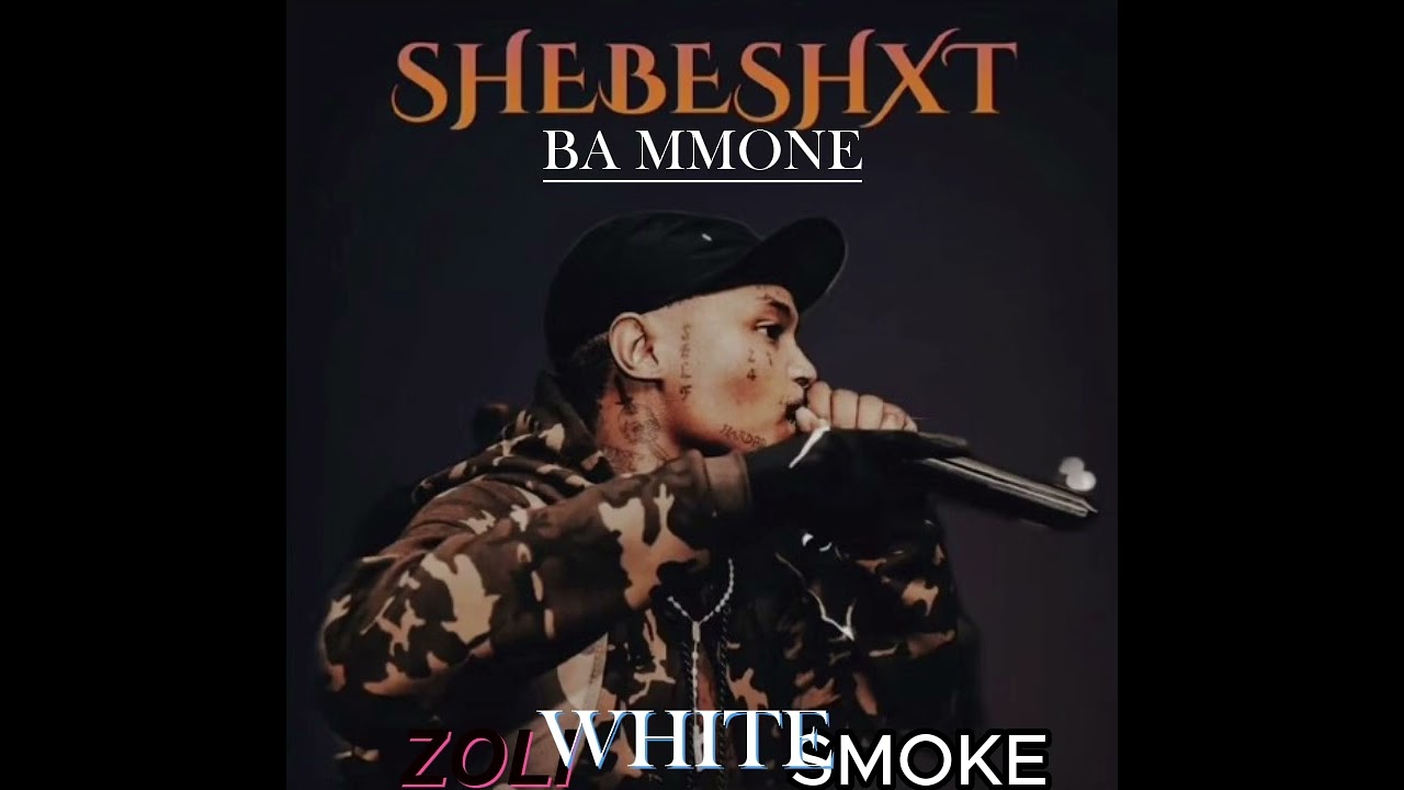 Ba mmone by shebeshxt ft zoli white smoke