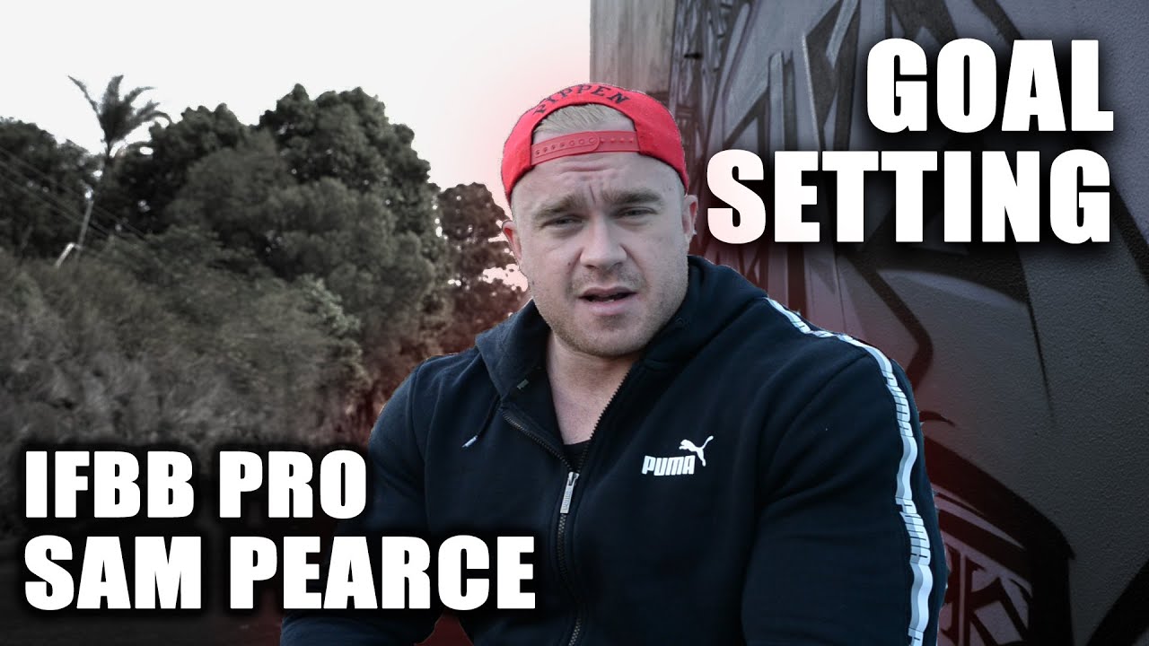 GOAL SETTING - IFBB PRO - Sam Pearce - Real Talk - Gym - Training - Lifestyle