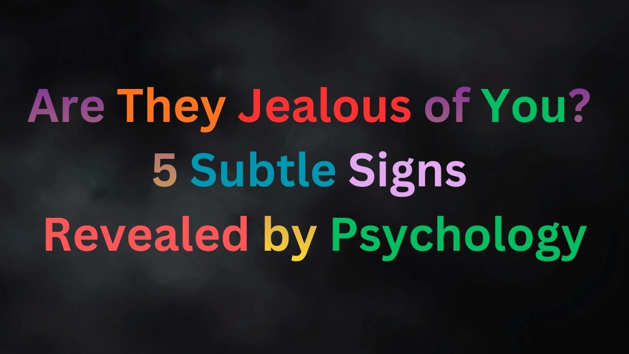 Are They Jealous of You? 5 Subtle Signs Revealed by Psychology