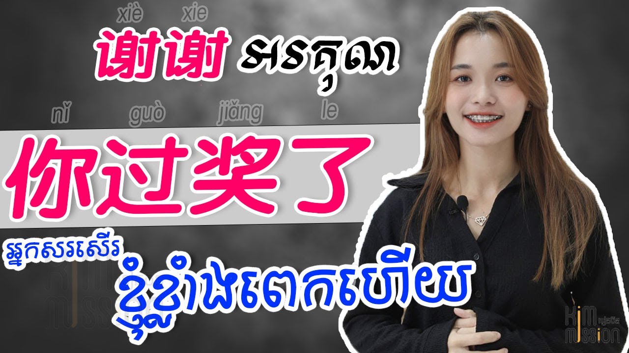 感谢您的夸奖 。អរគុណសម្រាប់ការសរសេររបស់អ្នក《​ Learn Chinese, រៀនចិន,Kim Mission,学中文 》