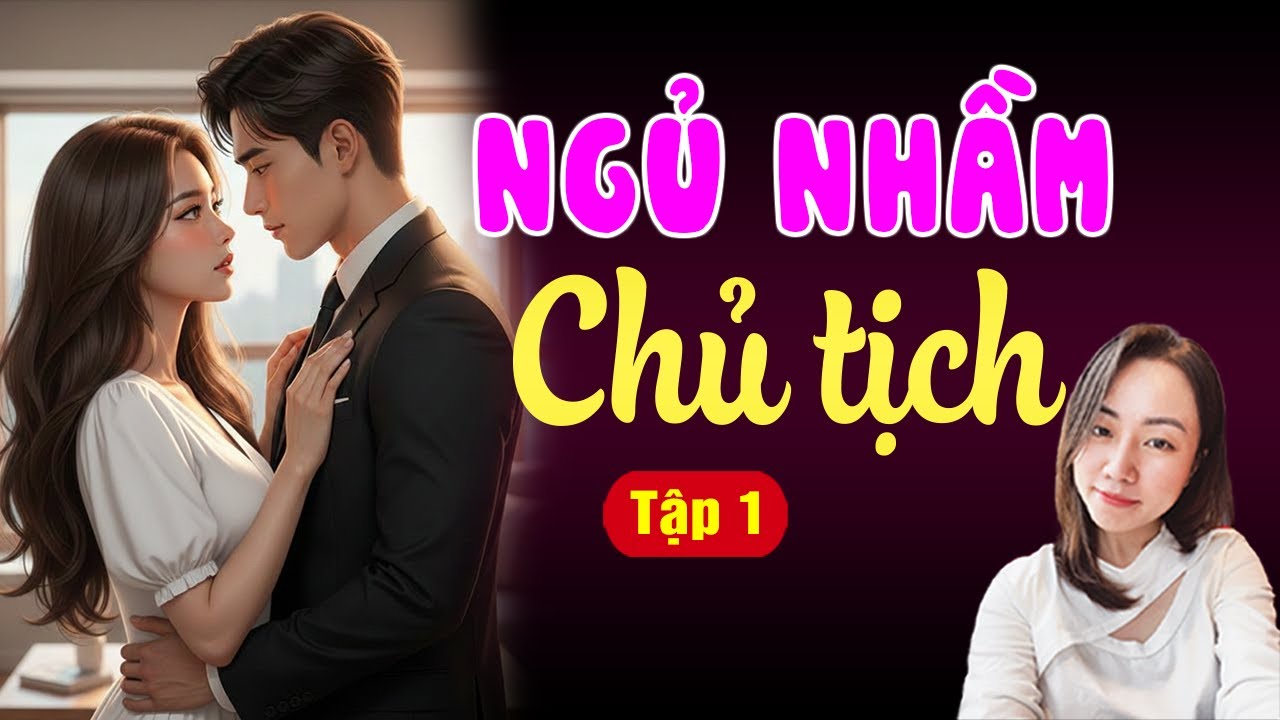 Ngủ nhầm chủ tịch Tập 1 - Hạ Vy đọc truyện đêm khuya hay nhất 2026