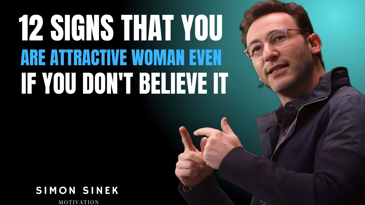12 Signs that you are ATTRACTIVE Woman (EVEN IF YOU DON'T BELIEVE IT) - Simon Sinek