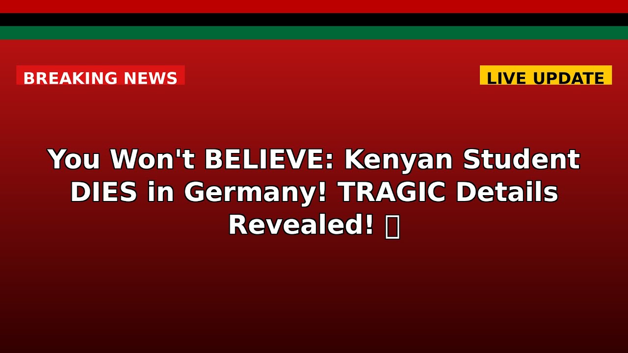 You Won't BELIEVE: Kenyan Student DIES in Germany! TRAGIC Details Revealed!