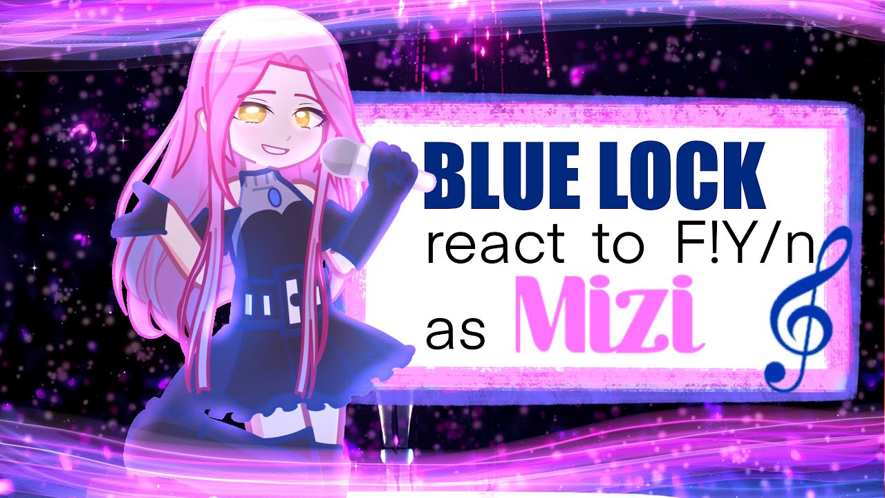 Blue lock react to F!Y/n as Mizi || AU || 2x speed ||