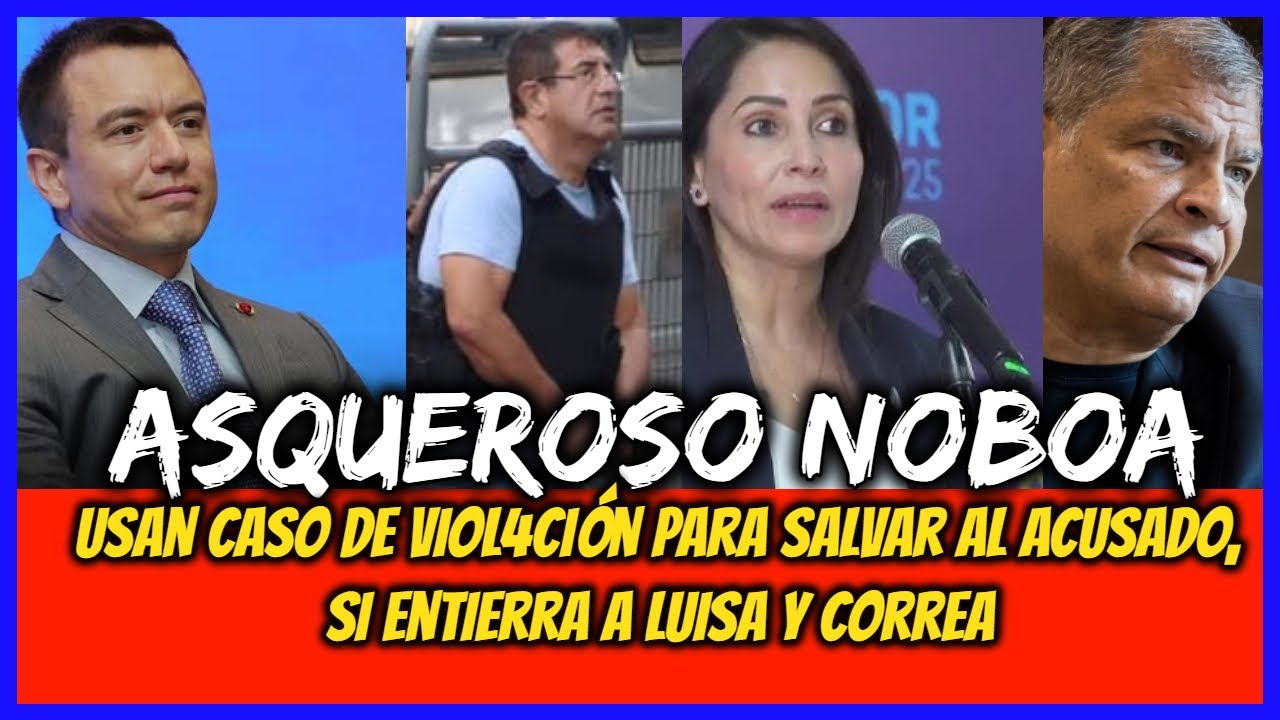 Asqueroso Noboa. Usan caso de Viol4ción para salvar al acusado, si entierra a Luisa y Correa