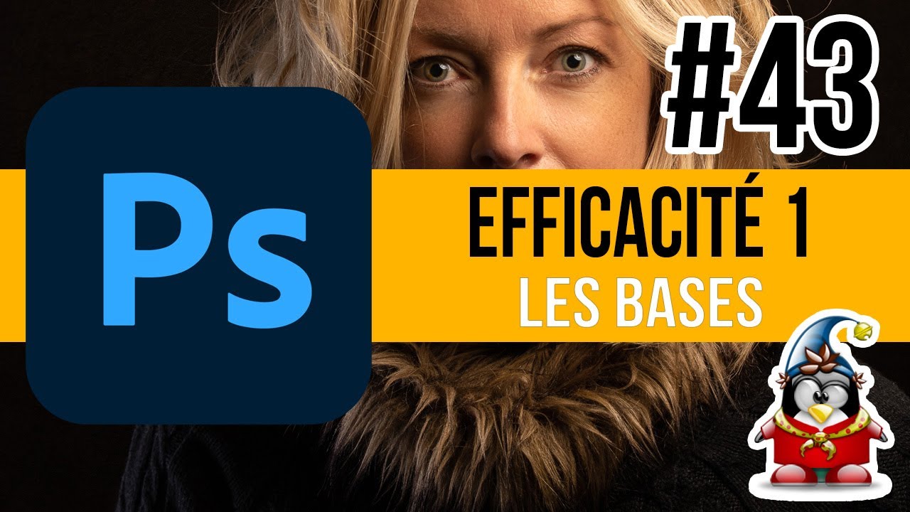 Photoshop - Les Bases 43 - Devenez efficace - &eacute;pisode 1