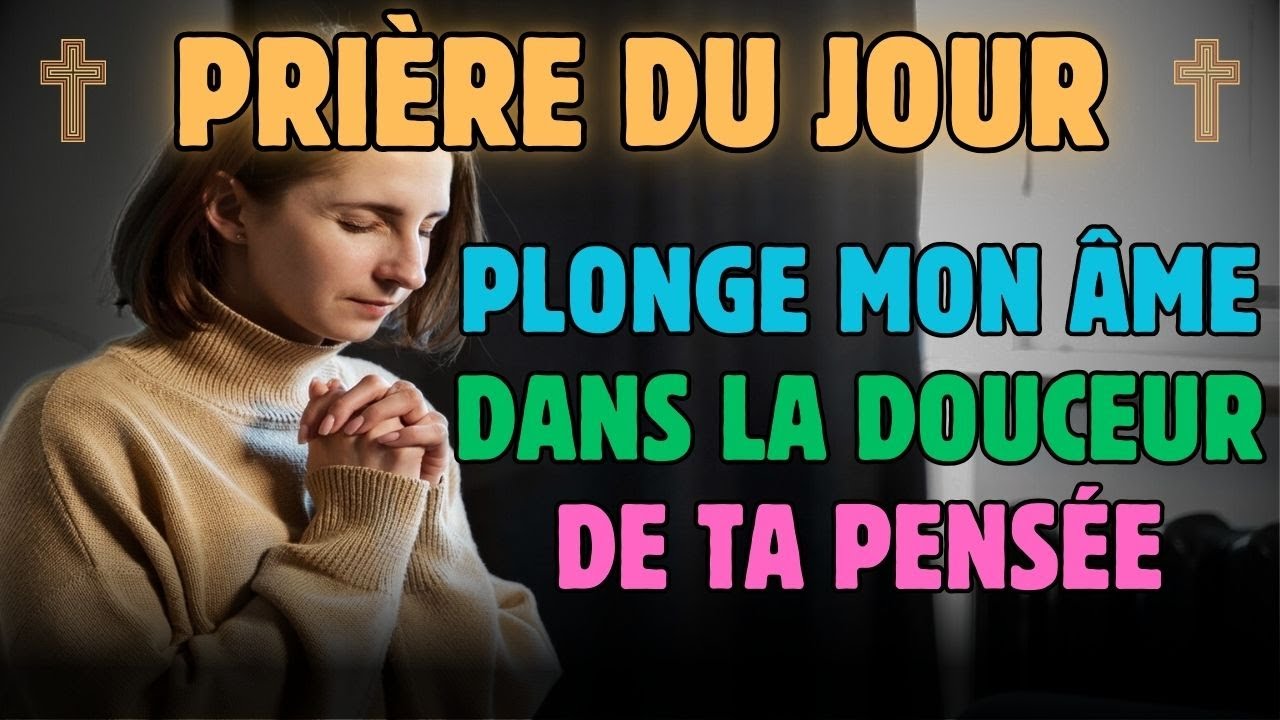 Prière du Jour - Seigneur, Plonge Mon Âme dans la Douceur de Ta Présence