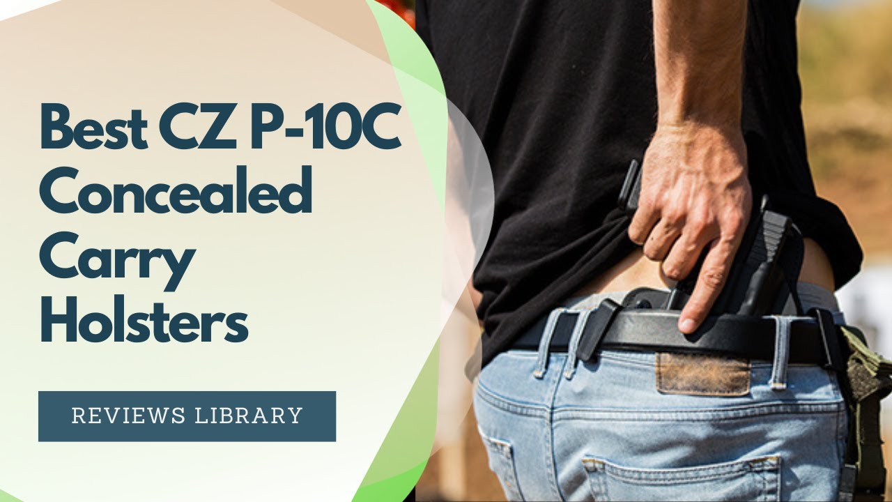 Best CZ P 10C Concealed Carry Holsters On 2025