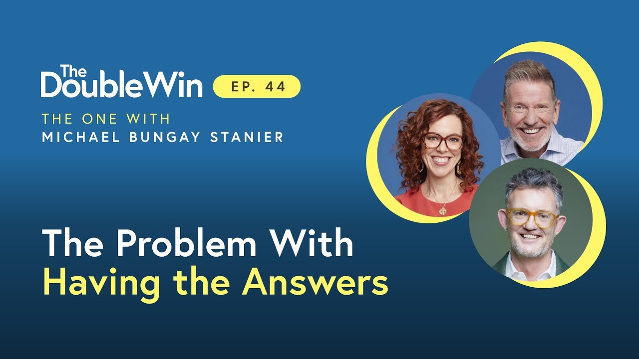 MICHAEL BUNGAY STANIER: The Problem With Having the Answers