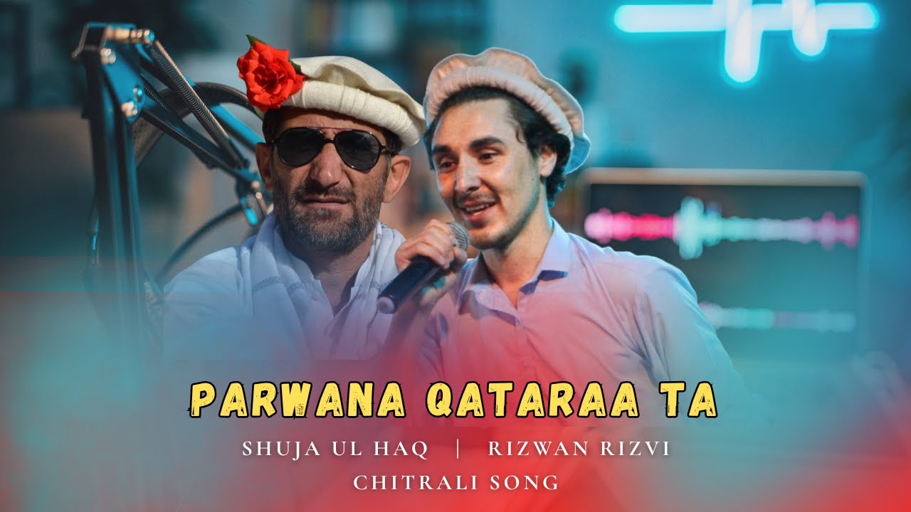 Parwana Qataraa Ta | Shuja Ul Haq & Rizwan Rizvi | Chitrali New Song