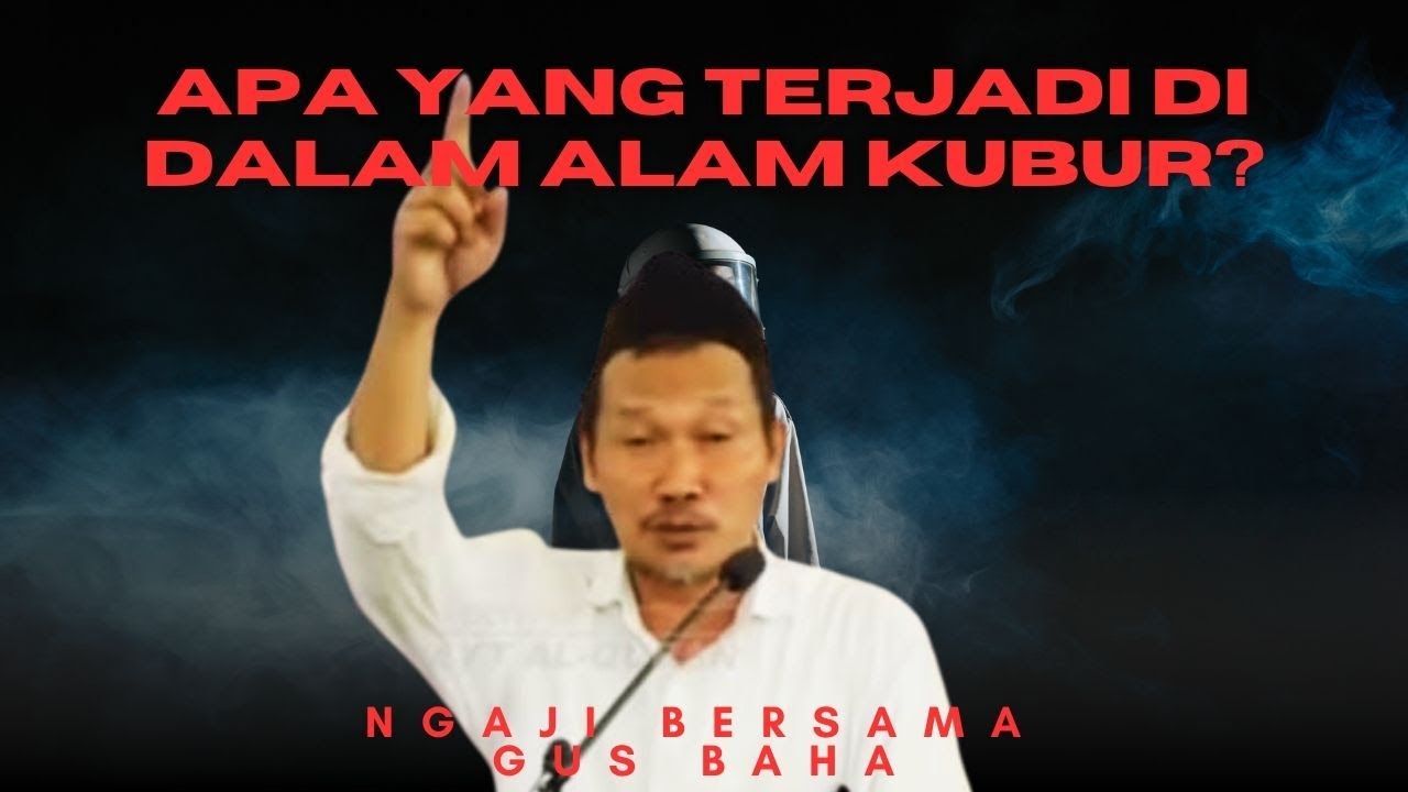 Gus Baha: Apa yang terjadi di dalam Alam Kubur?