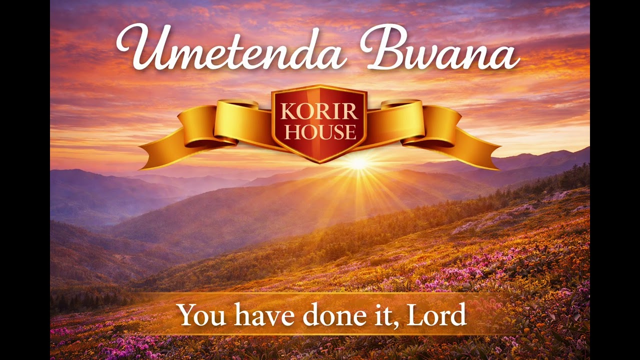 Umetenda Bwana | You have done it, Lord | Korir House