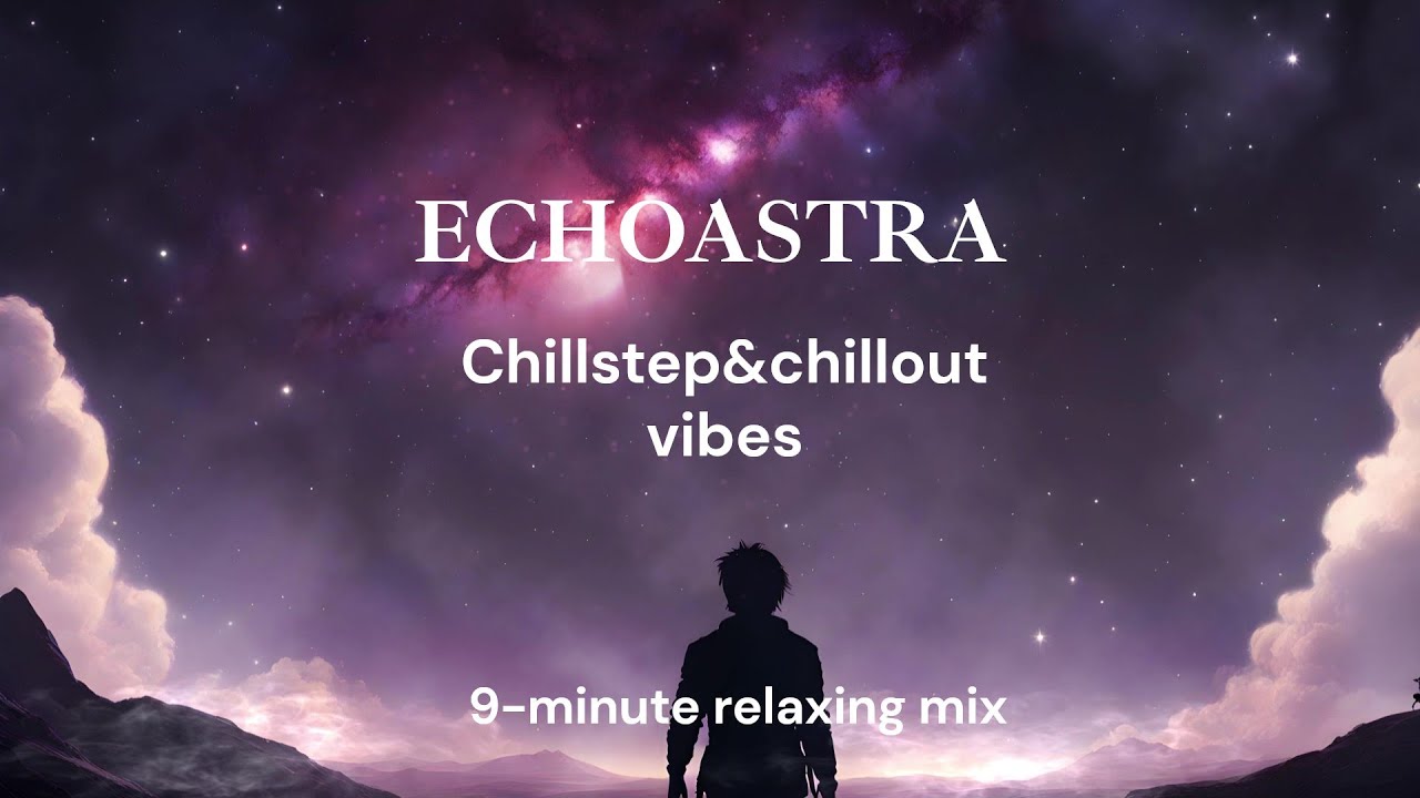 Chillstep & Chillout Vibes -- 9-Minute Relaxation Mix for Study & Focus