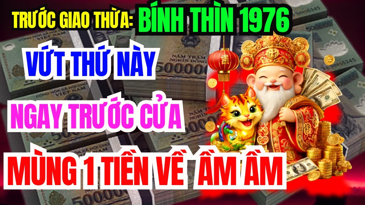 Hé Lộ Bí Mật Cực Sốc: Bính Thìn 1976 Vứt Ngay 5 Vật Này Ra Khỏi Nhà Sẽ GIÀU LÊN TRÔNG THẤY Ăn Tết To