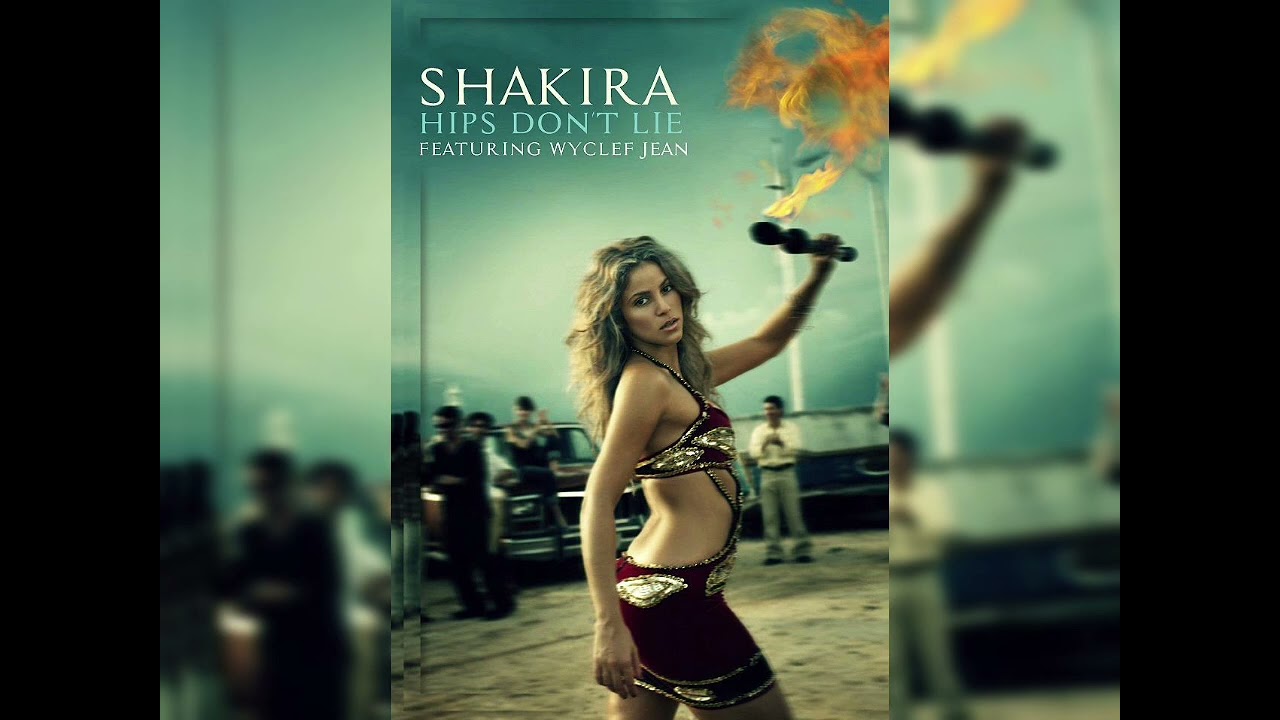 Shakira Feat. Wyclef Jean Hips Don't Lie.