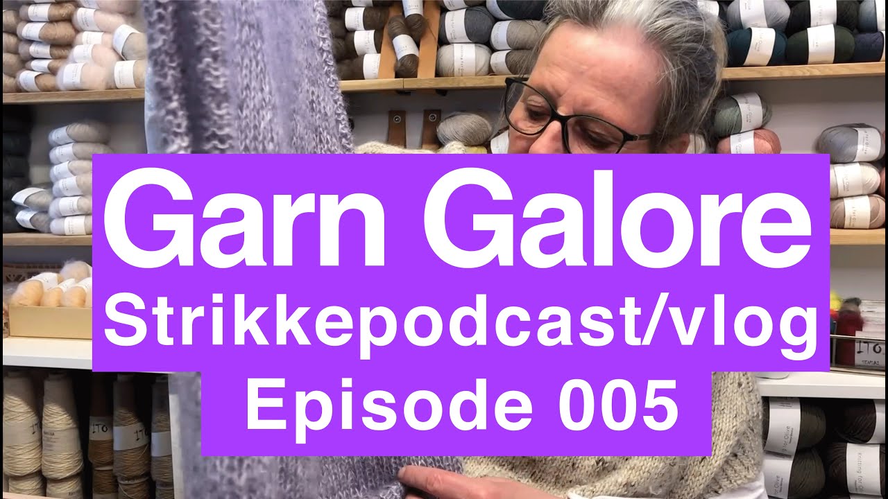 Garn Galore strikkepodcast/vlog episode 005