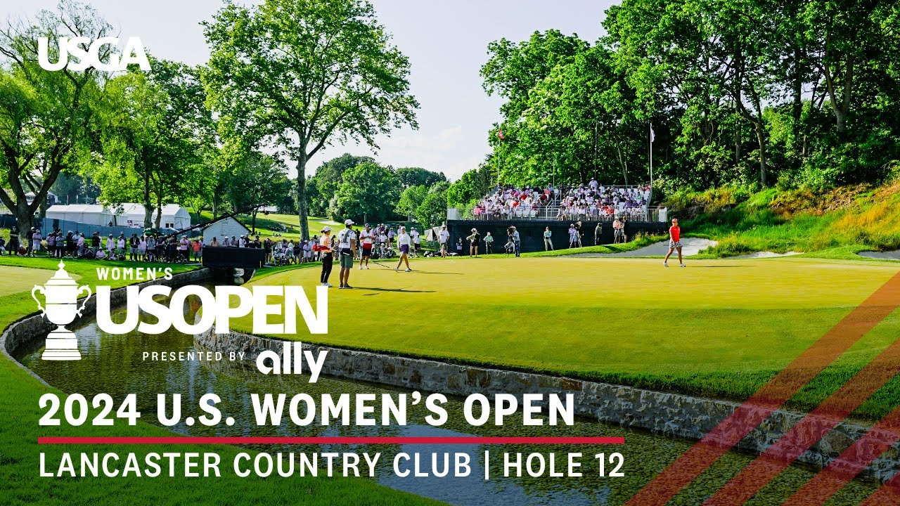 2024 U.S. Women's Open Presented by Ally: Hole 12 at Lancaster Highs & Lows