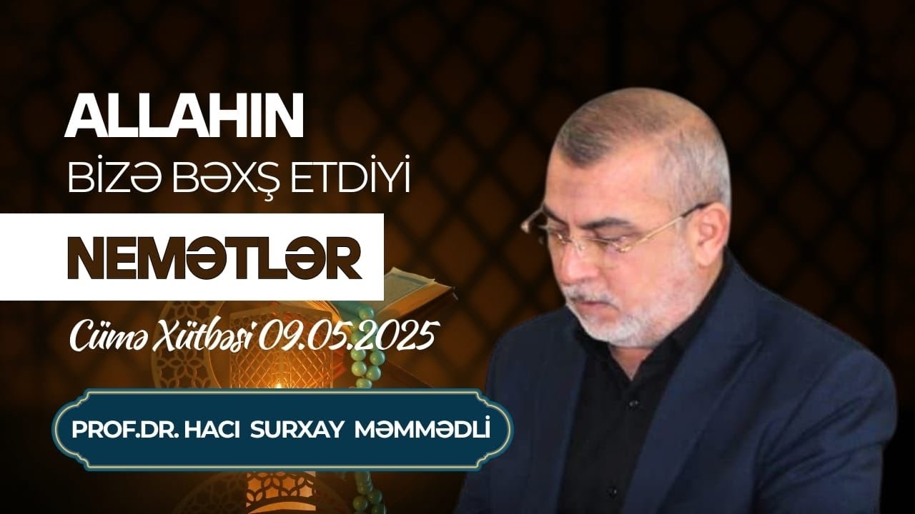 Hacı Surxay Məmmədli - Allahın bizə bəxş etdiyi nemətlər. Cümə xütbəsi.  09.05.2025