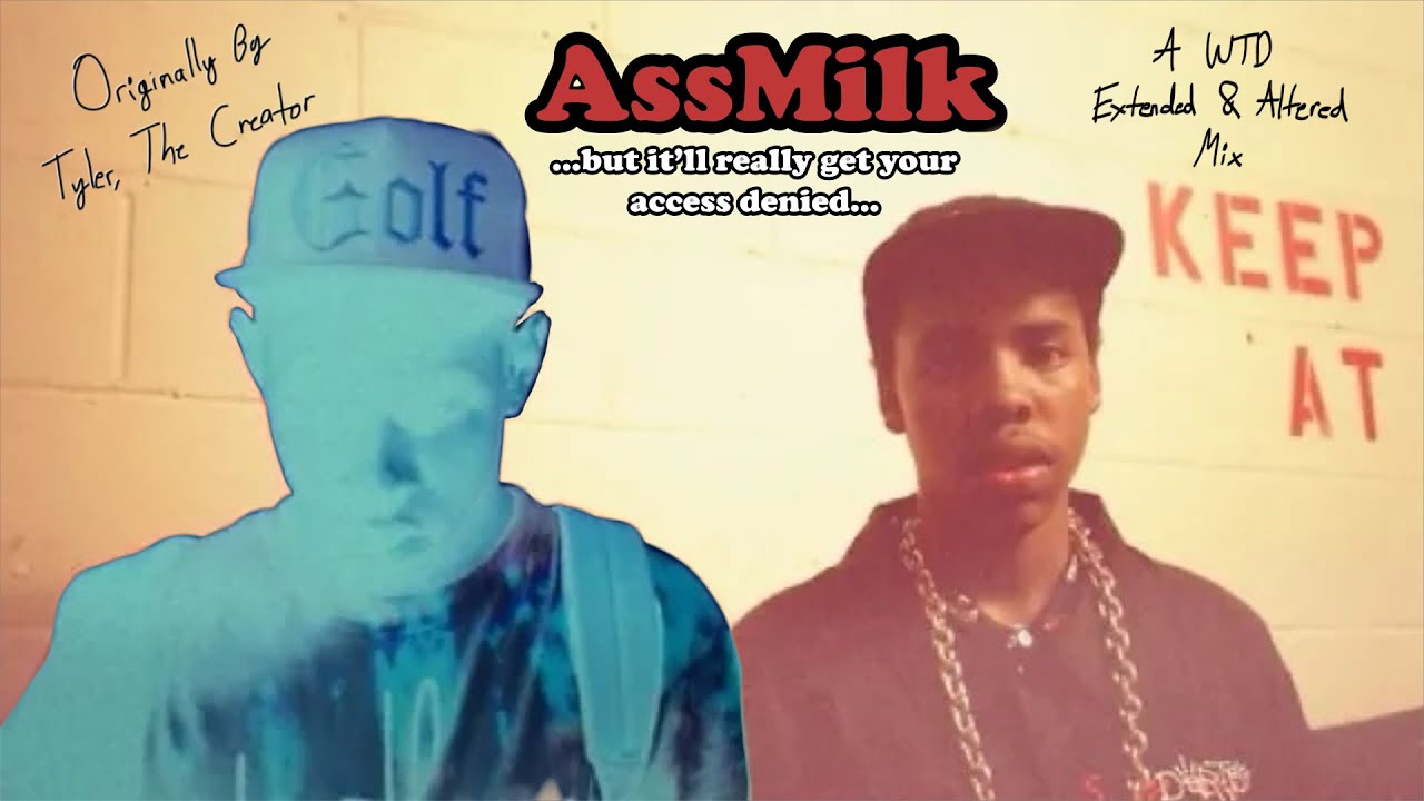 AssMilk by Tyler, The Creator (but it’ll really get your access denied)