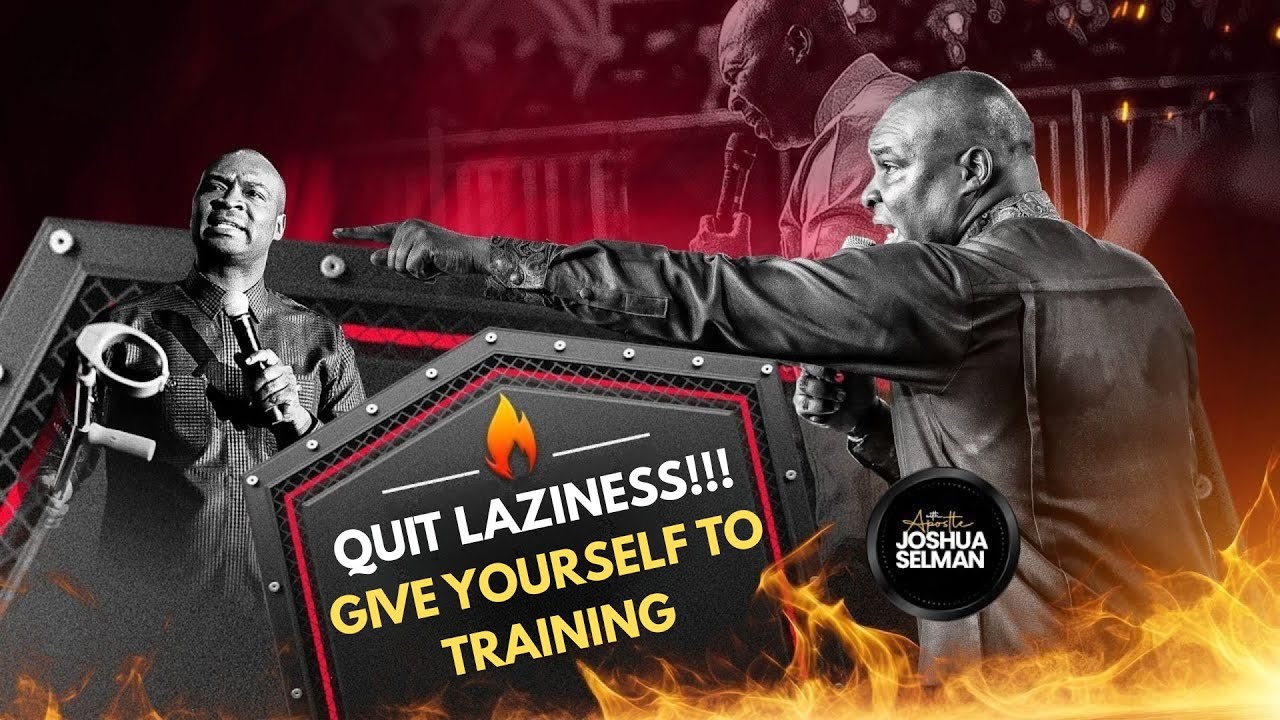 QUIT LAZINESS!!! GIVE YOURSELF TO TRAINING || APOSTLE JOSHUA SELMAN