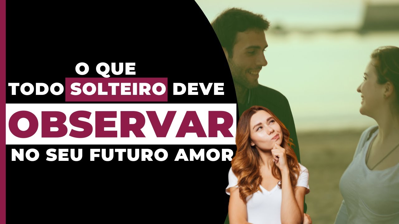 O que TODO SOLTEIRO deve observar no seu FUTURO AMOR