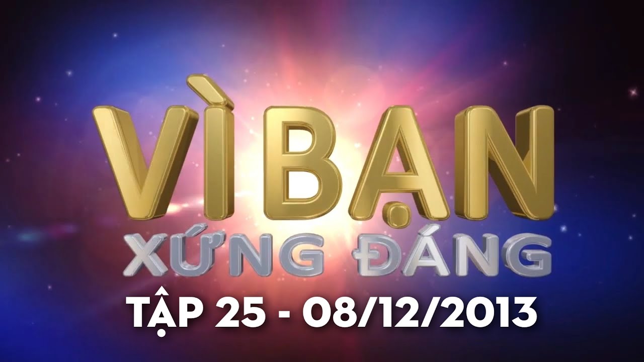 VTV3 - Vì bạn xứng đáng - Tập 25 (08/12/2013)
