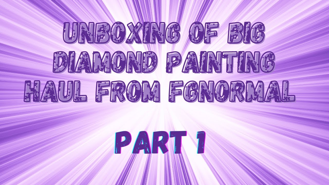 Unboxing of Large Diamond Painting Haul From FGNormal - Part 1