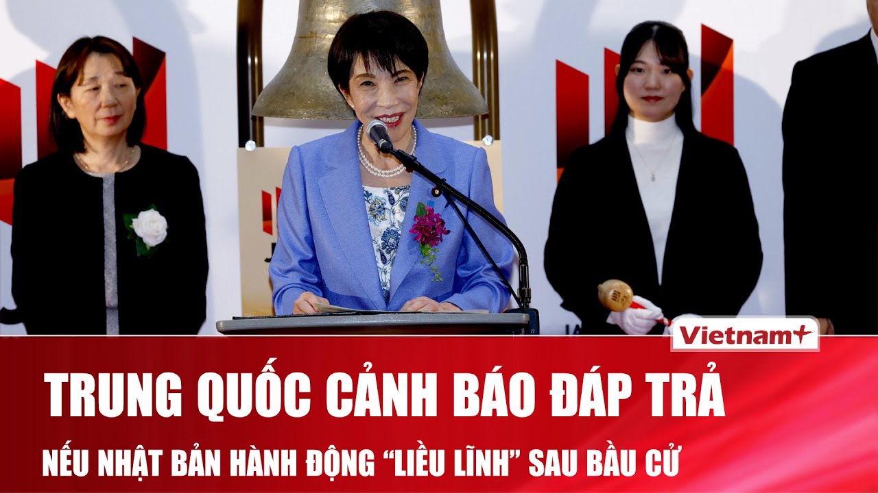 Trung Quốc “nắn gân” Nhật Bản hậu bầu cử,cảnh báo đáp trả kiên quyết nếu Tokyo hành động “liều lĩnh”