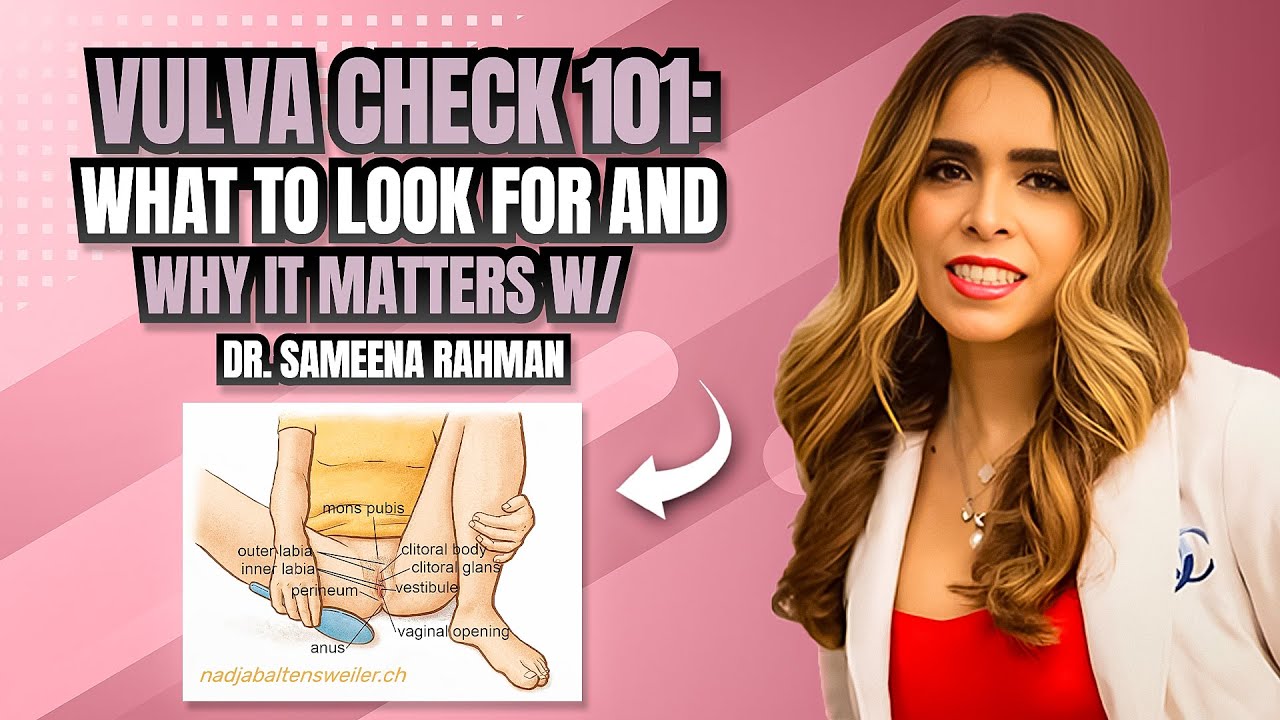 Vulva Check 101: What To Look For And Why It Matters W/ Dr. Sameena Rahman