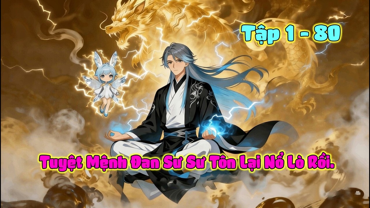 Tập 1-80 Tuyệt Mệnh Đan Sư Sư Tôn Lại Nổ Lò Rồi #hoathinhai #cuonghoathinh