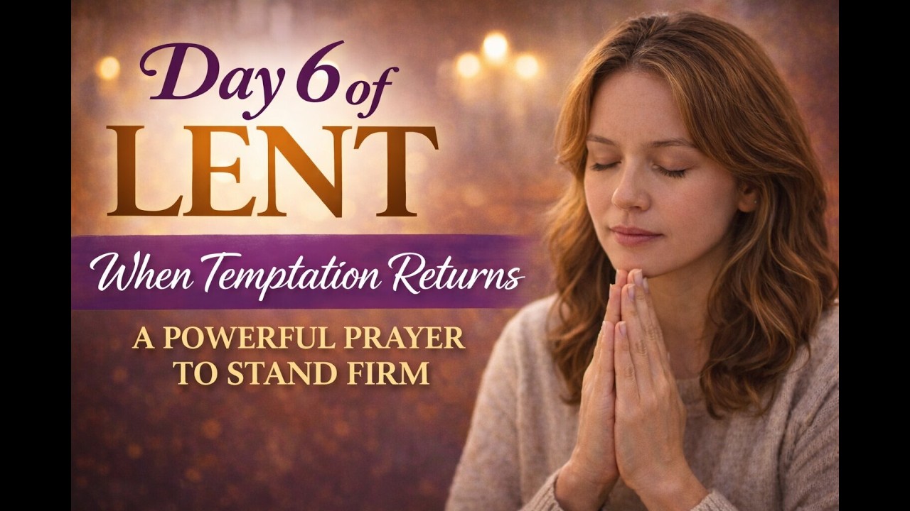 Day 6 of Lent | When Temptation Returns (A Powerful Prayer to Stand Firm)