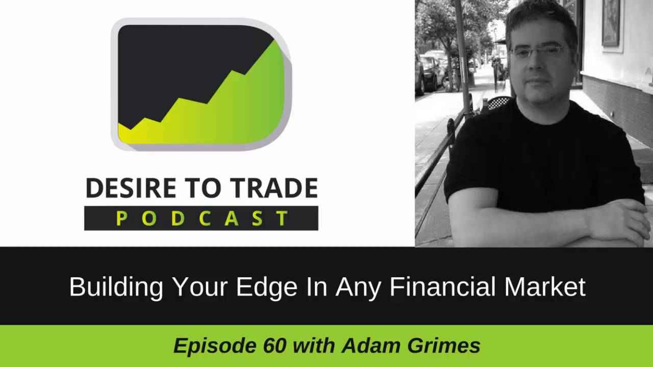 Adam Grimes: Building Your Trading Edge In Any Financial Market | Trader Interview (060)