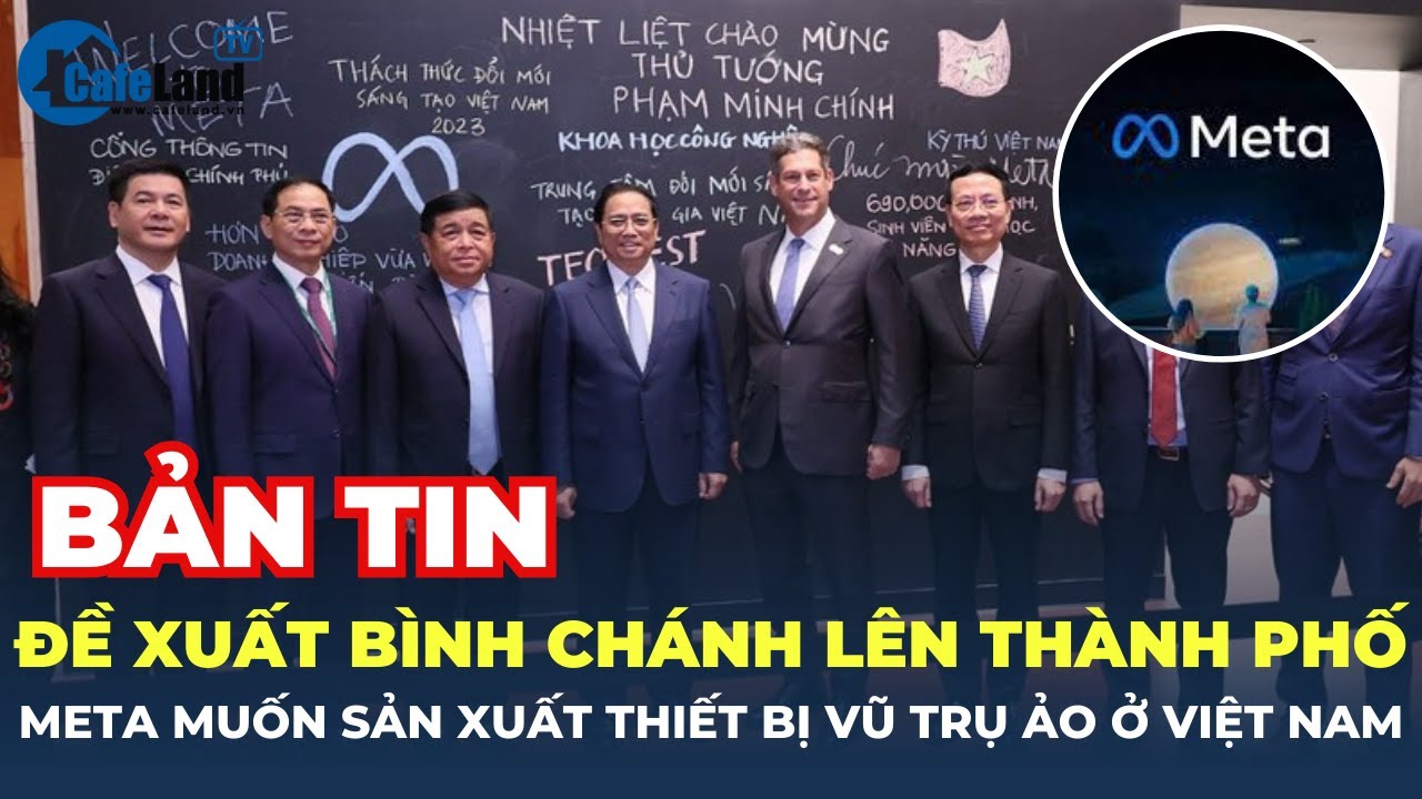 Đề xuất Bình Chánh lên thành phố, Meta muốn sản xuất thiết bị 'vũ trụ ảo' ở Việt Nam | CafeLand