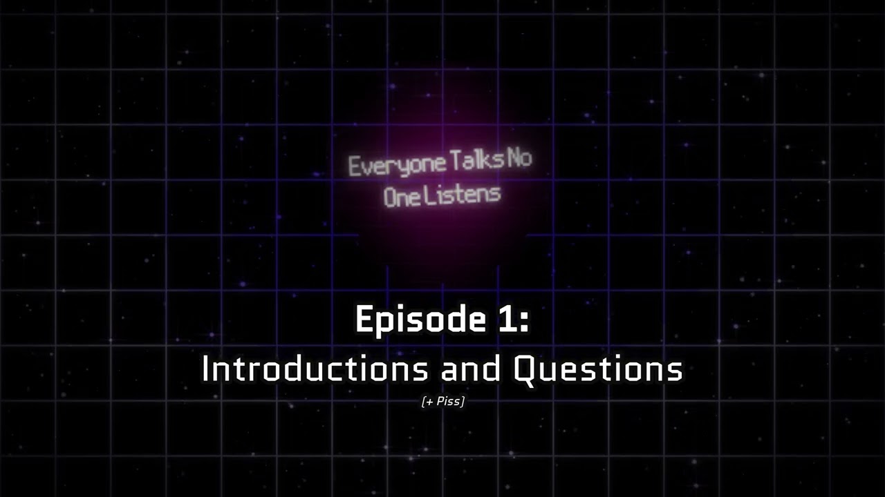 Everyone Talks, No One Listens - Episode 1: Introductions and Questions
