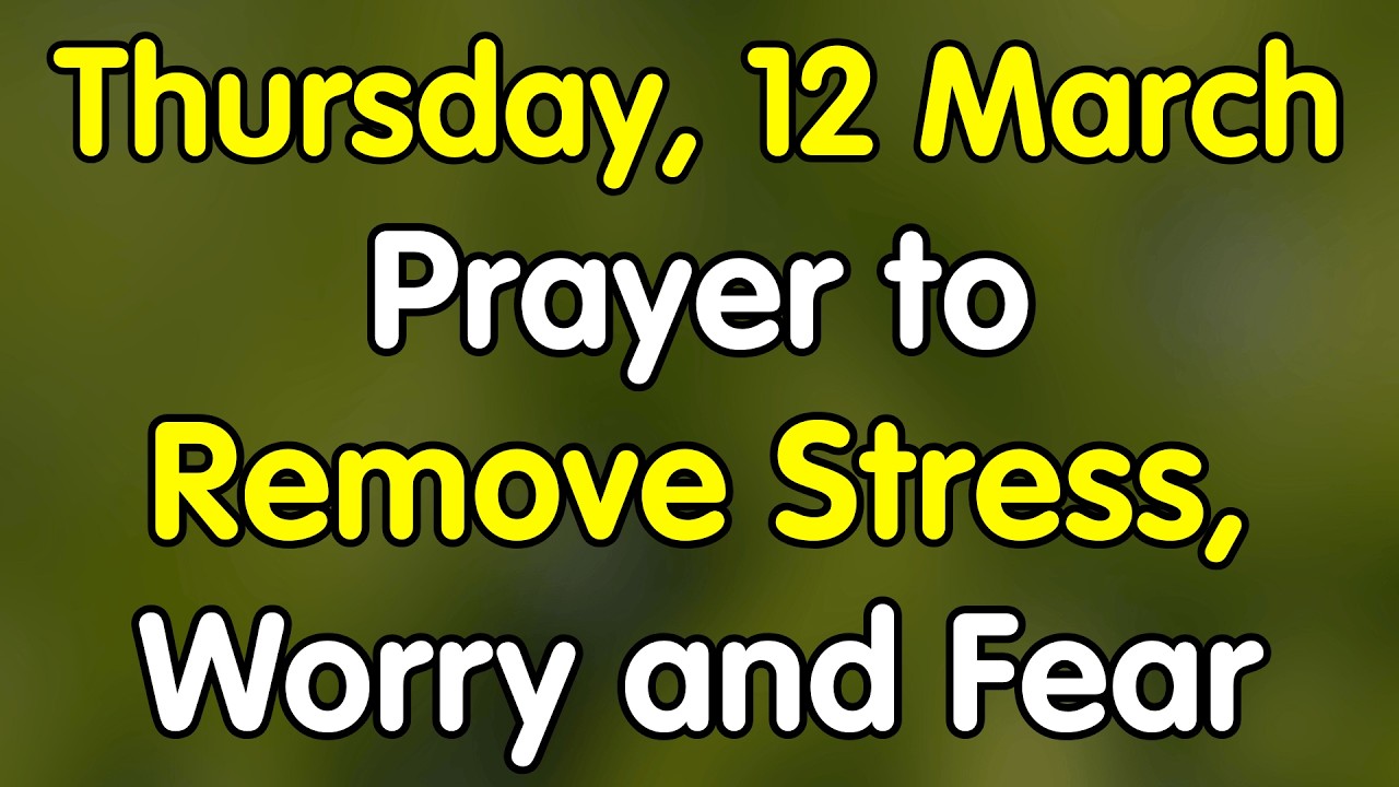 12th March, Prayer to Release Stress, Worry, and Fear to God