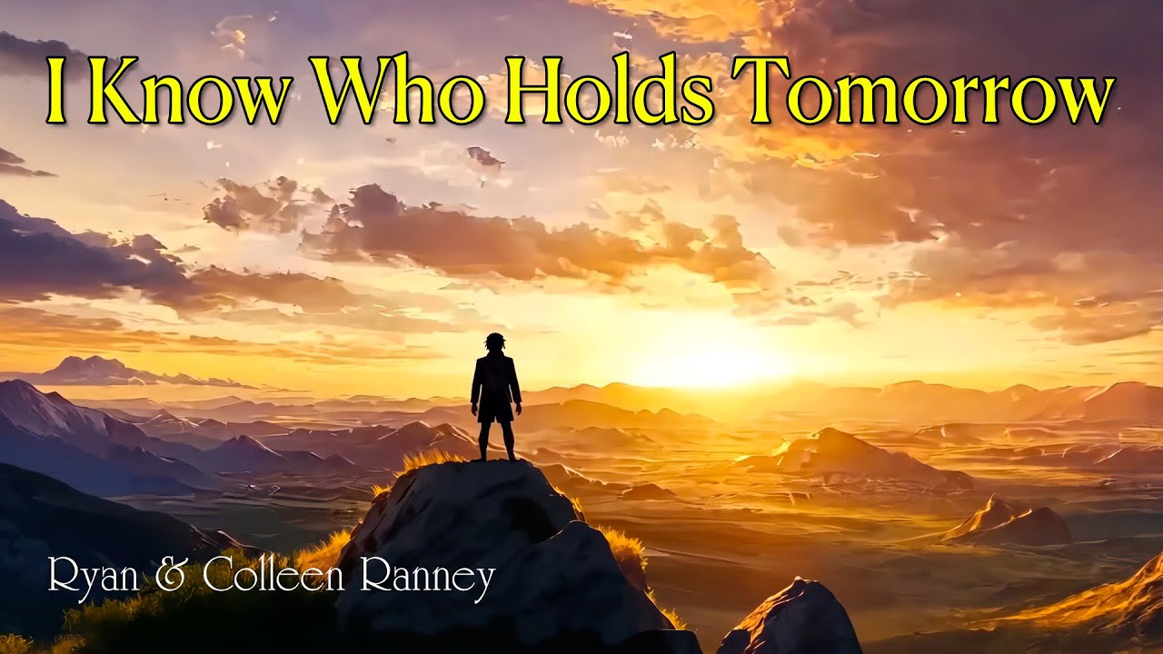 I KNOW WHO HOLDS TOMORROW - Ryan & Colleen Ranney - Ira Stanphill