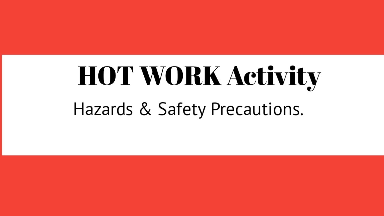 Hot work hazards and precautions 