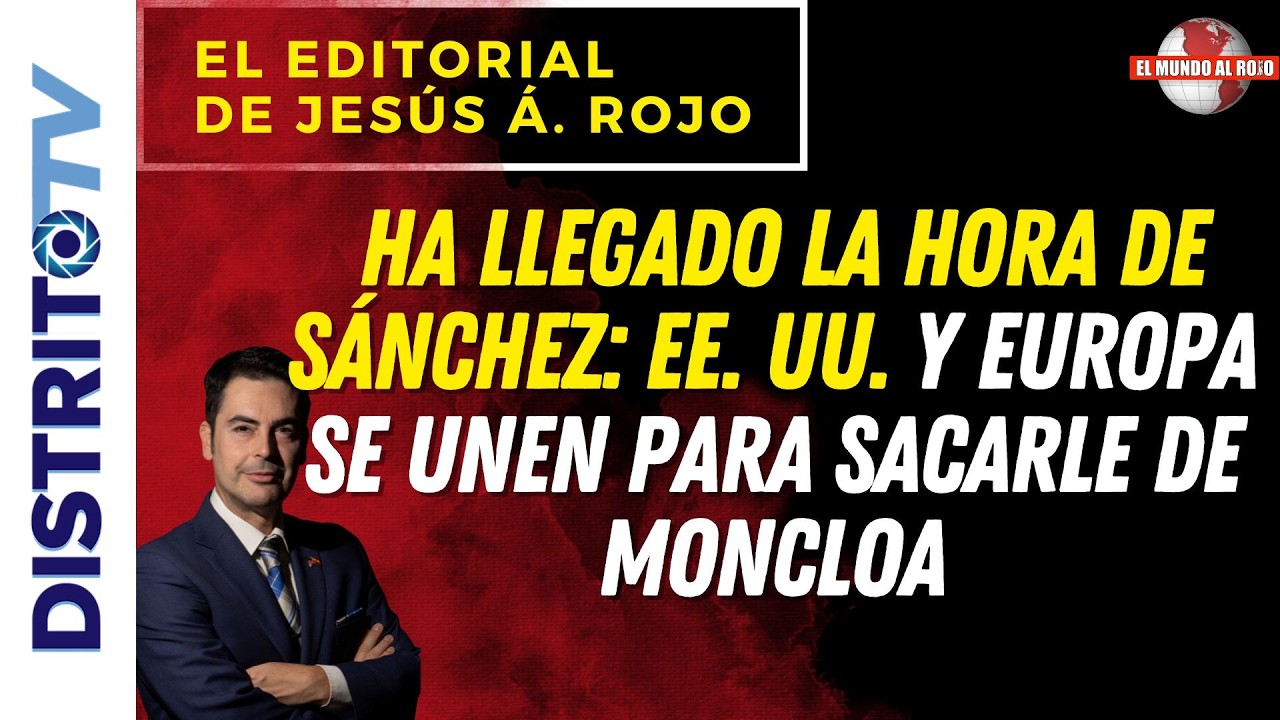 🔴EDITORIAL DEL D&Iacute;A🔴 HA LLEGADO LA HORA DE S&Aacute;NCHEZ: EE. UU. Y EUROPA SE UNEN PARA SACARLE DE MONCLOA