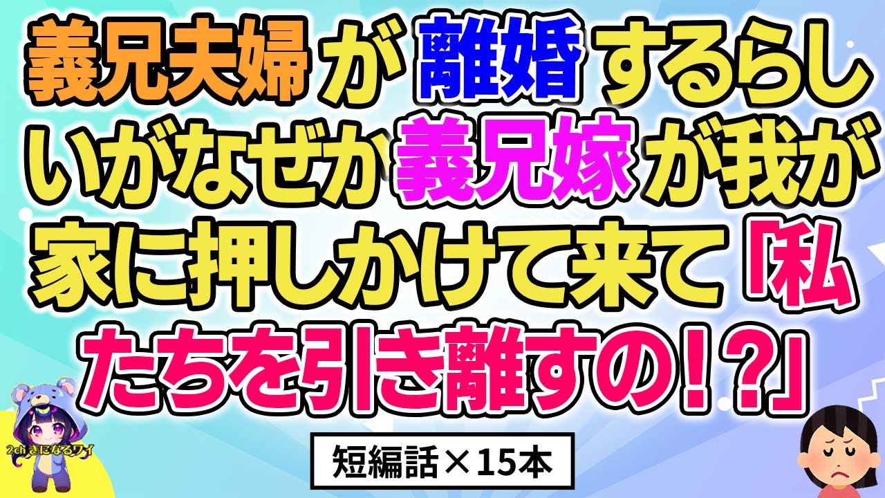 【2ch】【短編15本】義兄夫婦が離婚するらしいがなぜか義兄嫁が我が家に押しかけて来て「私たちを引き離すの！？」【総集編】【2ch面白いスレ 5ch ひまつぶし 作業用】