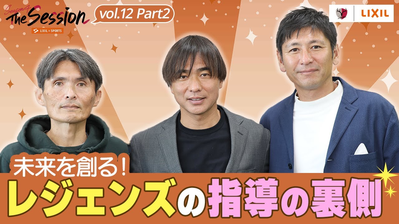 【LIXIL】鹿島アントラーズ The Session Season4 〜未来を創る！レジェンズの指導の裏側〜 名良橋晃さん×本山雅志さん×中田浩二さん