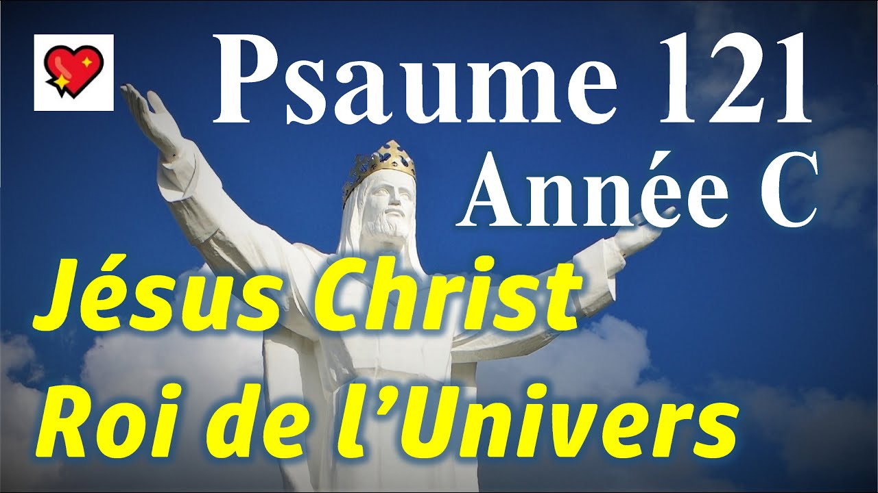 Psaume 121 - Année C -Notre Seigneur Jésus Christ Roi de l’Univers -Dans la joie, nous irons -Eglise