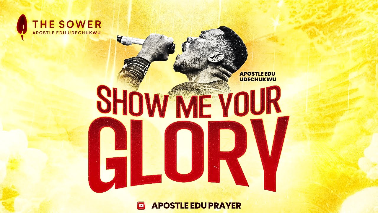 Show Me Your Glory (Prayer Session) - Apostle Edu Udechukwu