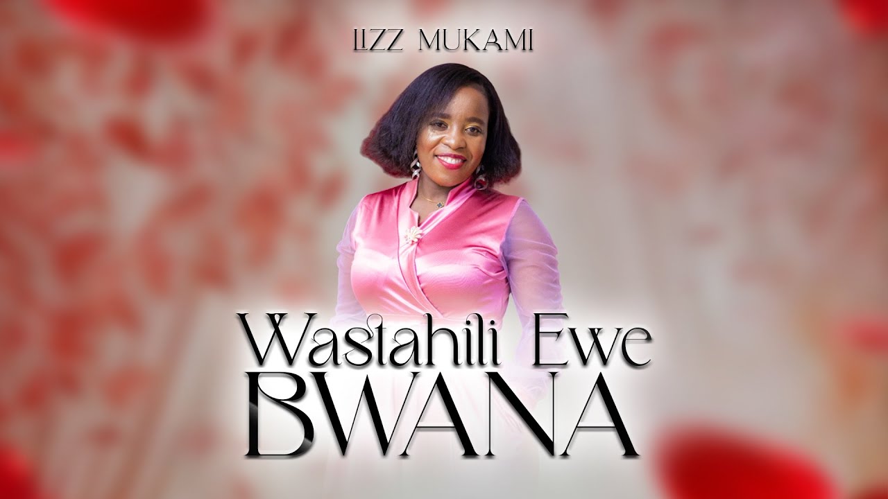 Wastahili Ewe Bwana (Official Video) Skiza 59610651 (Text  811) - Lizz Mukami