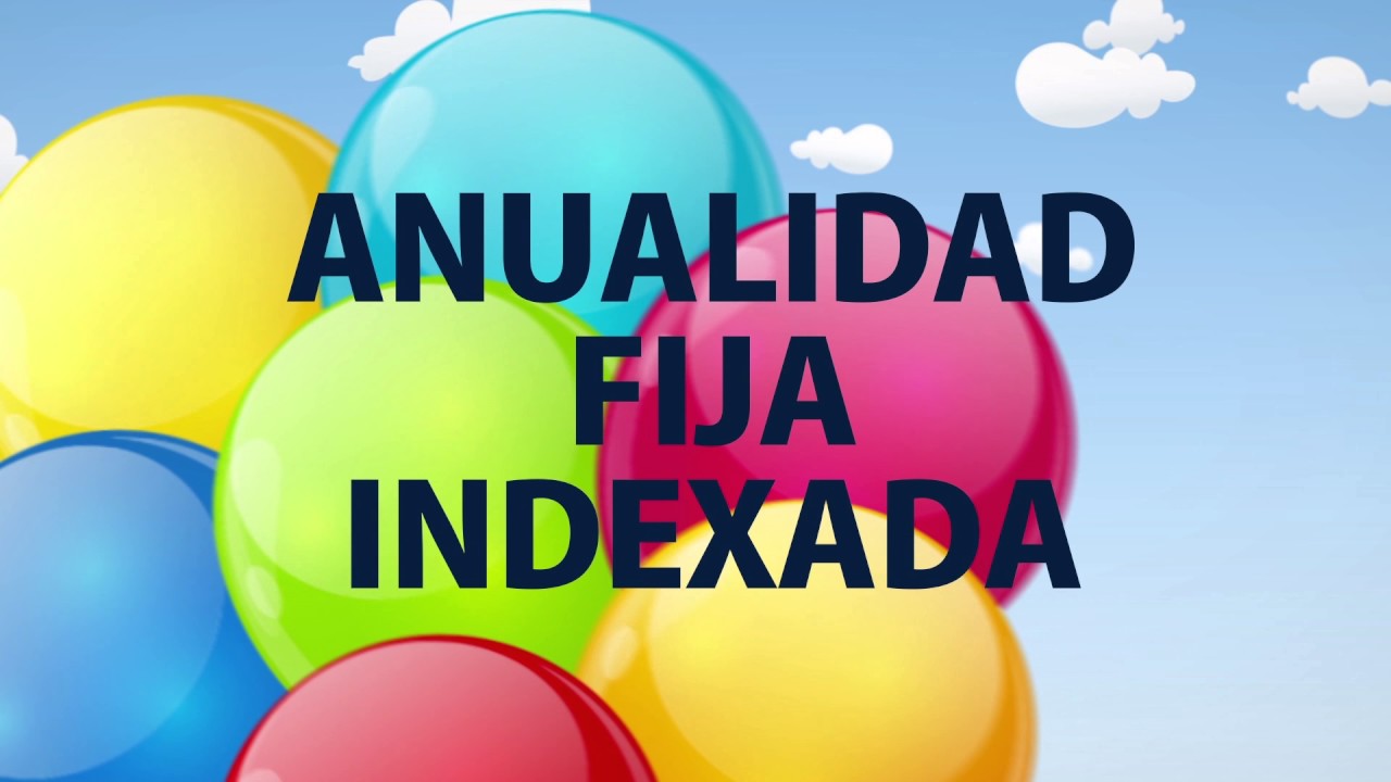 Anualidades Fijas Indexadas - EXPLICADAS