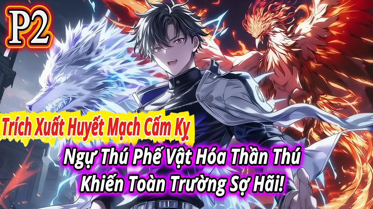 【Trích Xuất Huyết Mạch Cấm Kỵ】Ngự Thú Phế Vật Hóa Thần Thú – Khiến Toàn Trường Sợ Hãi! | P2