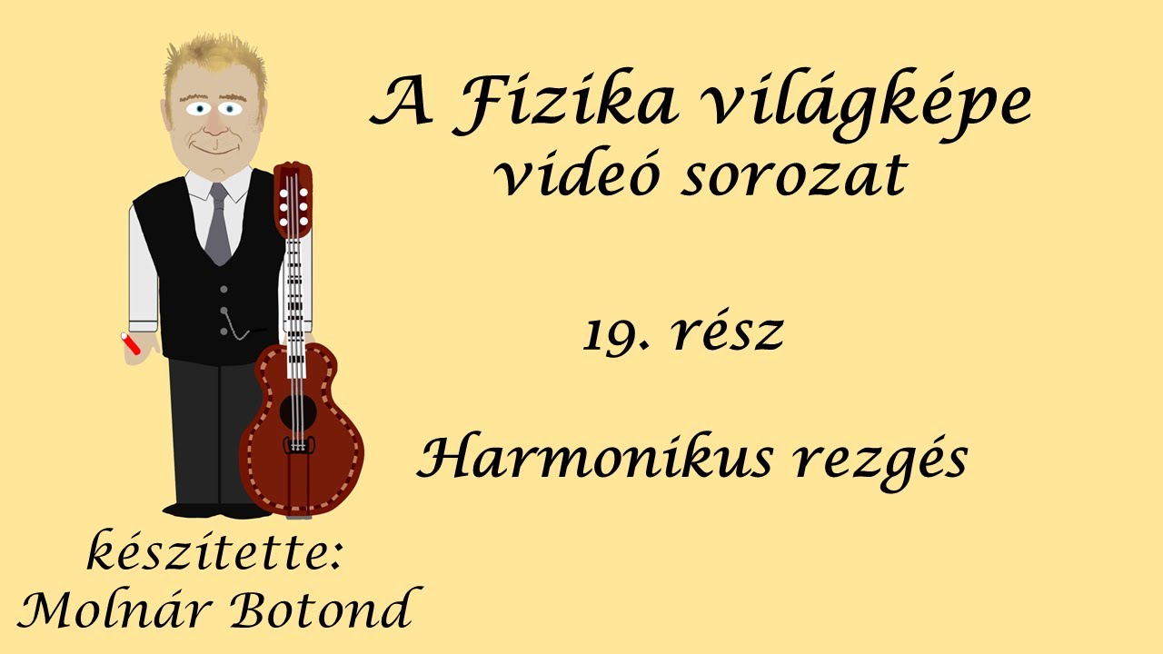 A fizika világképe 19. rész A harmonikus rezgőmozgás