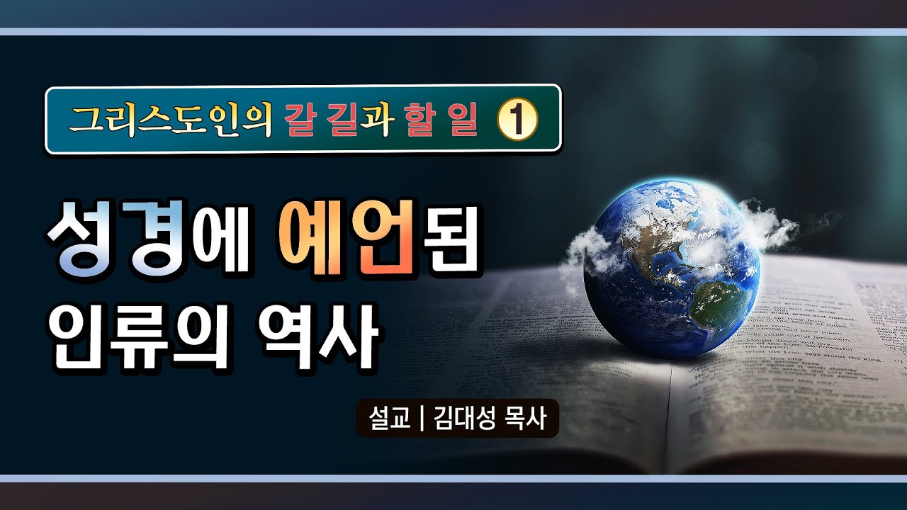 [그리스도인의 갈 길과 할 일] 1. 성경에 예언된 인류의 역사 | 김대성 목사