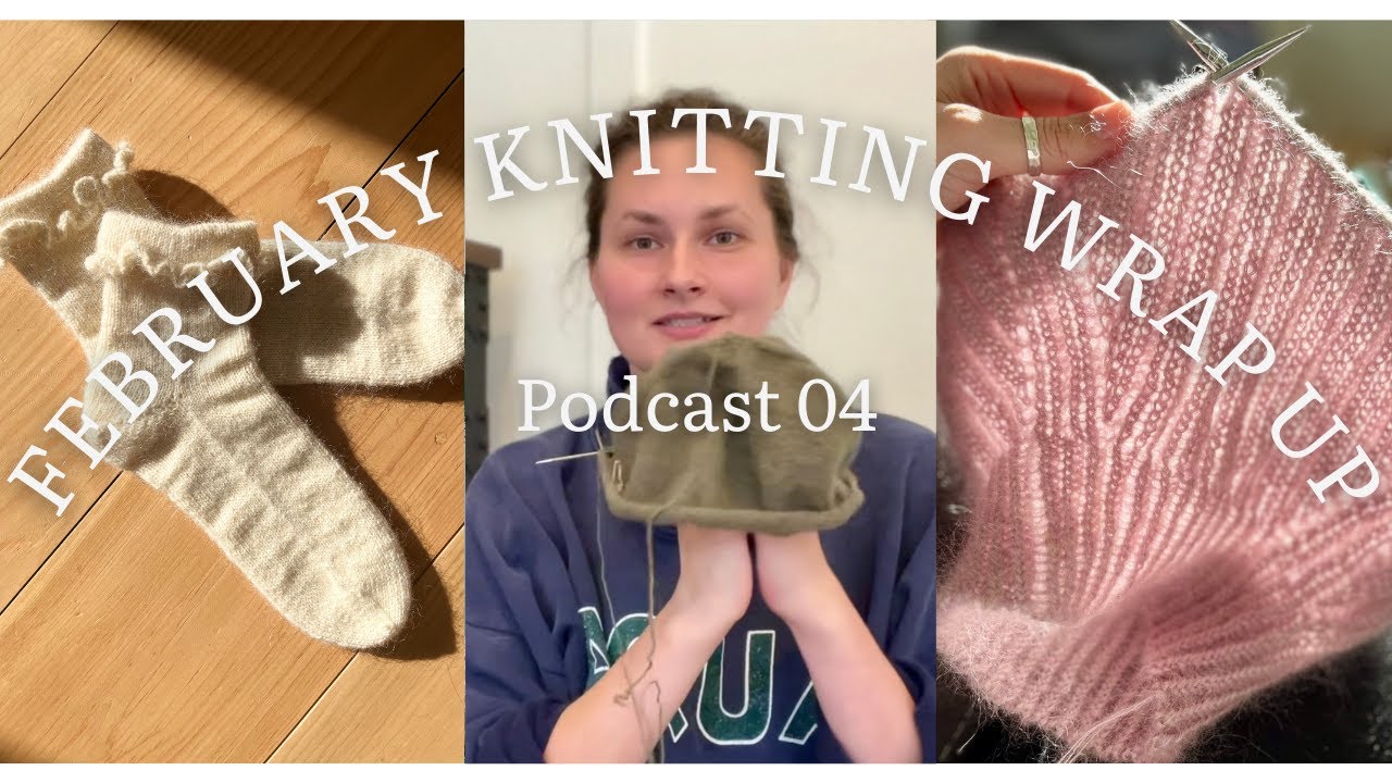 February 2024 Knitting Wrap Up - Ruffle Socks, Nele Sweater, Musselburgh || Podcast 04